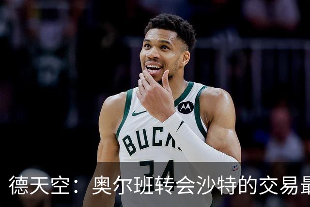 德天空：奥尔班转会沙特的交易最后关头告吹，球员开始准备新赛季